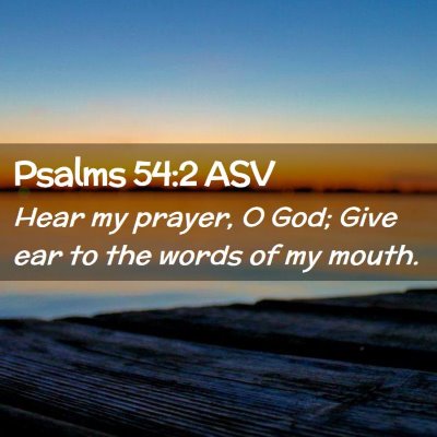 Picture 02 - Psalms 54:2 ASV - Hear my prayer, O God; Give ear to the words of - Bible Verse Picture