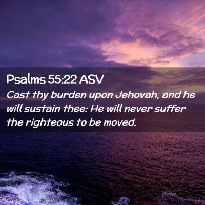 Picture 02 - Psalms 55:22 ASV - Cast thy burden upon Jehovah, and he will sustain - Bible Verse Picture