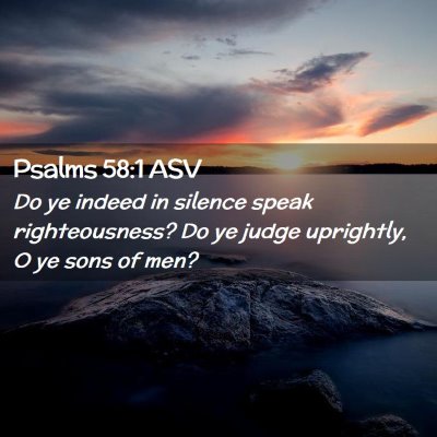 Picture 02 - Psalms 58:1 ASV - Do ye indeed in silence speak righteousness? Do - Bible Verse Picture