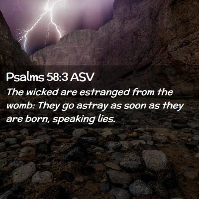 Picture 02 - Psalms 58:3 ASV - The wicked are estranged from the womb: They go - Bible Verse Picture