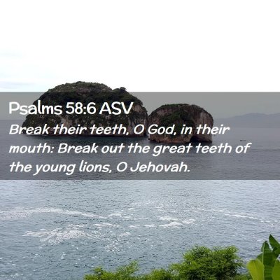 Picture 02 - Psalms 58:6 ASV - Break their teeth, O God, in their mouth: Break - Bible Verse Picture