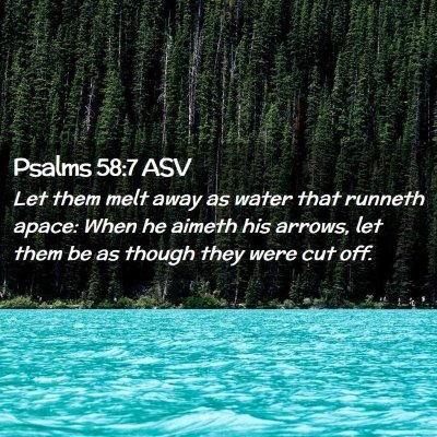 Picture 02 - Psalms 58:7 ASV - Let them melt away as water that runneth apace: - Bible Verse Picture