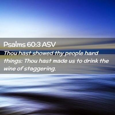 Picture 02 - Psalms 60:3 ASV - Thou hast showed thy people hard things: Thou - Bible Verse Picture