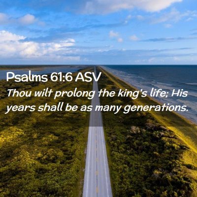 Picture 02 - Psalms 61:6 ASV - Thou wilt prolong the king's life; His years - Bible Verse Picture