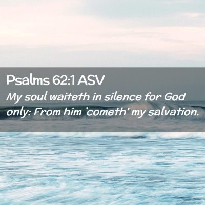 Picture 02 - Psalms 62:1 ASV - My soul waiteth in silence for God only: From him - Bible Verse Picture