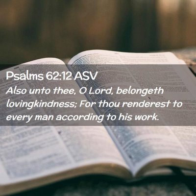 Picture 02 - Psalms 62:12 ASV - Also unto thee, O Lord, belongeth lovingkindness; - Bible Verse Picture