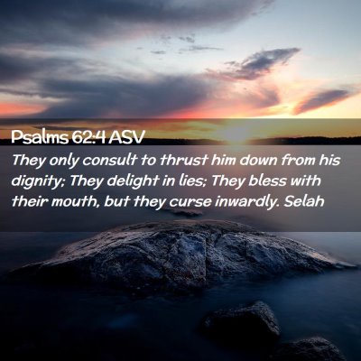 Picture 02 - Psalms 62:4 ASV - They only consult to thrust him down from his - Bible Verse Picture