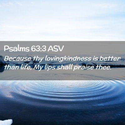 Picture 02 - Psalms 63:3 ASV - Because thy lovingkindness is better than life, - Bible Verse Picture