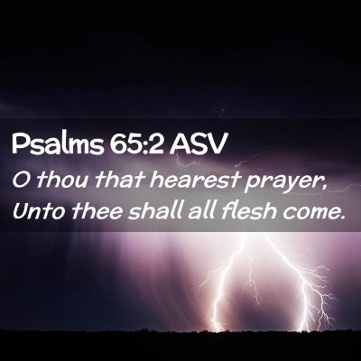 Picture 02 - Psalms 65:2 ASV - O thou that hearest prayer, Unto thee shall all - Bible Verse Picture
