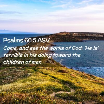 Picture 02 - Psalms 66:5 ASV - Come, and see the works of God; `He is' terrible - Bible Verse Picture
