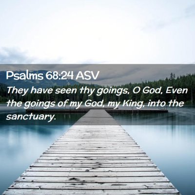 Picture 02 - Psalms 68:24 ASV - They have seen thy goings, O God, Even the goings - Bible Verse Picture