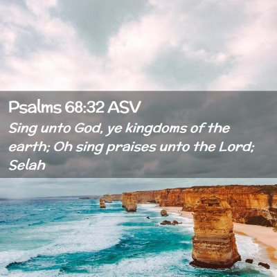 Picture 02 - Psalms 68:32 ASV - Sing unto God, ye kingdoms of the earth; Oh sing - Bible Verse Picture