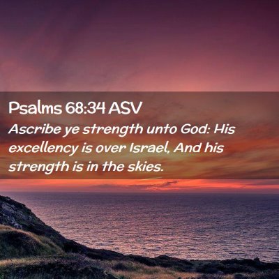 Picture 02 - Psalms 68:34 ASV - Ascribe ye strength unto God: His excellency is - Bible Verse Picture