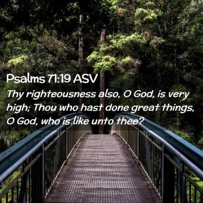 Picture 02 - Psalms 71:19 ASV - Thy righteousness also, O God, is very high; Thou - Bible Verse Picture