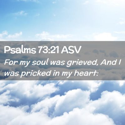 Picture 02 - Psalms 73:21 ASV - For my soul was grieved, And I was pricked in my - Bible Verse Picture