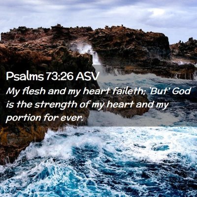 Picture 02 - Psalms 73:26 ASV - My flesh and my heart faileth; `But' God is the - Bible Verse Picture