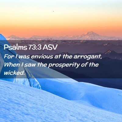 Picture 02 - Psalms 73:3 ASV - For I was envious at the arrogant, When I saw the - Bible Verse Picture