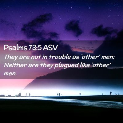 Picture 02 - Psalms 73:5 ASV - They are not in trouble as `other' men; Neither - Bible Verse Picture
