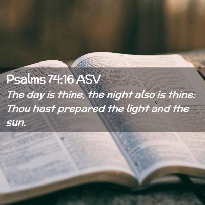 Picture 02 - Psalms 74:16 ASV - The day is thine, the night also is thine: Thou - Bible Verse Picture