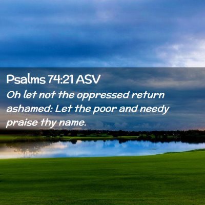 Picture 02 - Psalms 74:21 ASV - Oh let not the oppressed return ashamed: Let the - Bible Verse Picture