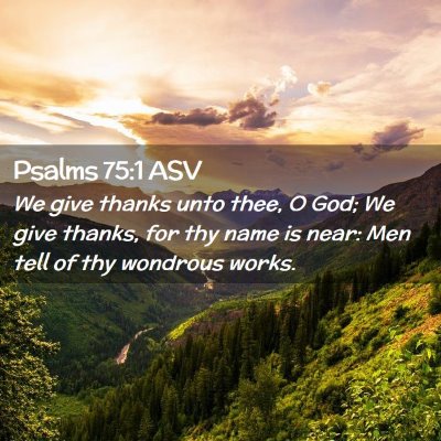 Picture 02 - Psalms 75:1 ASV - We give thanks unto thee, O God; We give thanks, - Bible Verse Picture