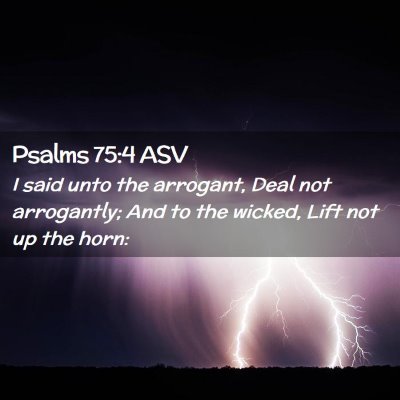 Picture 02 - Psalms 75:4 ASV - I said unto the arrogant, Deal not arrogantly; - Bible Verse Picture