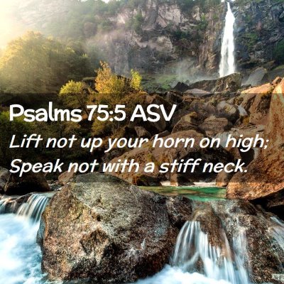 Picture 02 - Psalms 75:5 ASV - Lift not up your horn on high; Speak not with a - Bible Verse Picture