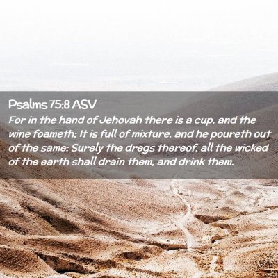 Picture 02 - Psalms 75:8 ASV - For in the hand of Jehovah there is a cup, and - Bible Verse Picture