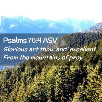 Picture 02 - Psalms 76:4 ASV - Glorious art thou `and' excellent, From the - Bible Verse Picture