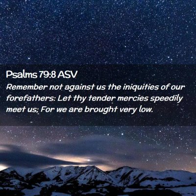 Picture 02 - Psalms 79:8 ASV - Remember not against us the iniquities of our - Bible Verse Picture