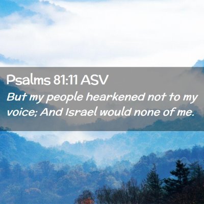 Picture 02 - Psalms 81:11 ASV - But my people hearkened not to my voice; And - Bible Verse Picture