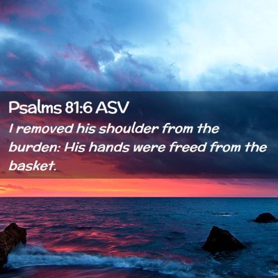 Picture 02 - Psalms 81:6 ASV - I removed his shoulder from the burden: His hands - Bible Verse Picture