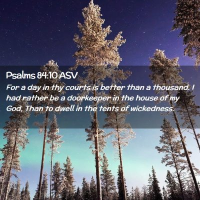 Picture 02 - Psalms 84:10 ASV - For a day in thy courts is better than a - Bible Verse Picture