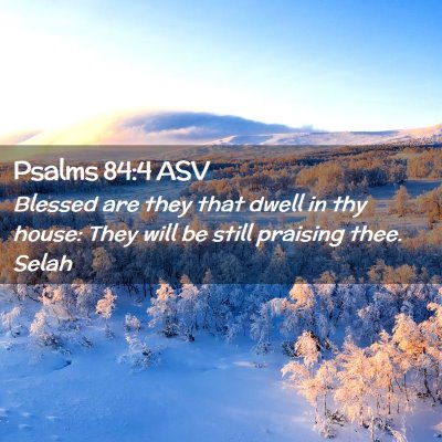 Picture 02 - Psalms 84:4 ASV - Blessed are they that dwell in thy house: They - Bible Verse Picture