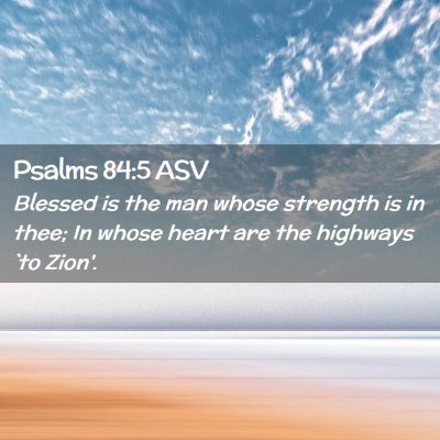 Picture 02 - Psalms 84:5 ASV - Blessed is the man whose strength is in thee; In - Bible Verse Picture