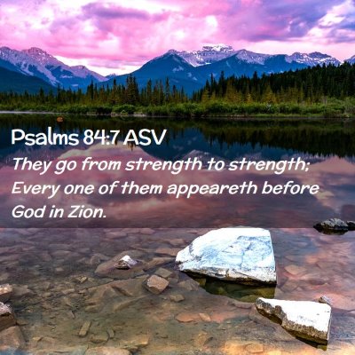 Picture 02 - Psalms 84:7 ASV - They go from strength to strength; Every one of - Bible Verse Picture