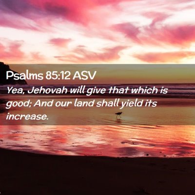 Picture 02 - Psalms 85:12 ASV - Yea, Jehovah will give that which is good; And - Bible Verse Picture