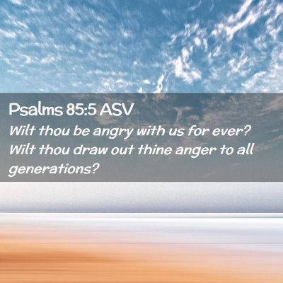 Picture 02 - Psalms 85:5 ASV - Wilt thou be angry with us for ever? Wilt thou - Bible Verse Picture