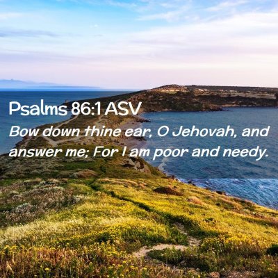 Picture 02 - Psalms 86:1 ASV - Bow down thine ear, O Jehovah, and answer me; For - Bible Verse Picture