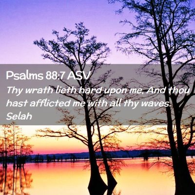 Picture 02 - Psalms 88:7 ASV - Thy wrath lieth hard upon me, And thou hast - Bible Verse Picture