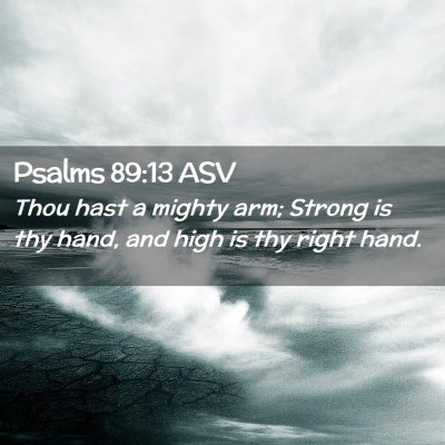 Picture 02 - Psalms 89:13 ASV - Thou hast a mighty arm; Strong is thy hand, and - Bible Verse Picture