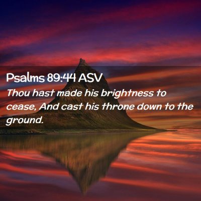 Picture 02 - Psalms 89:44 ASV - Thou hast made his brightness to cease, And cast - Bible Verse Picture