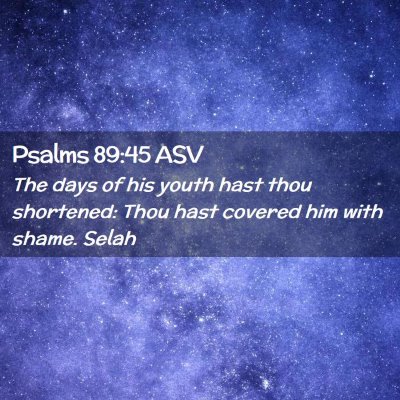 Picture 02 - Psalms 89:45 ASV - The days of his youth hast thou shortened: Thou - Bible Verse Picture