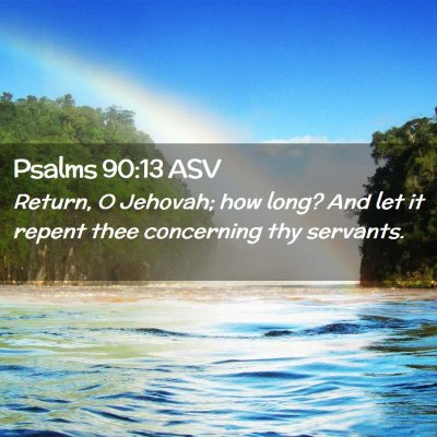 Picture 02 - Psalms 90:13 ASV - Return, O Jehovah; how long? And let it repent - Bible Verse Picture