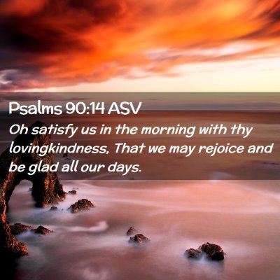 Picture 02 - Psalms 90:14 ASV - Oh satisfy us in the morning with thy - Bible Verse Picture
