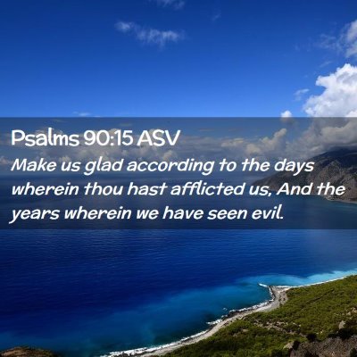 Picture 02 - Psalms 90:15 ASV - Make us glad according to the days wherein thou - Bible Verse Picture