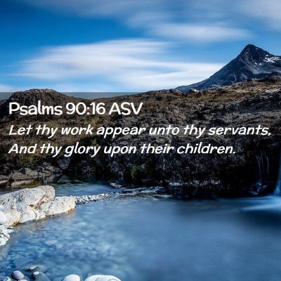 Picture 02 - Psalms 90:16 ASV - Let thy work appear unto thy servants, And thy - Bible Verse Picture