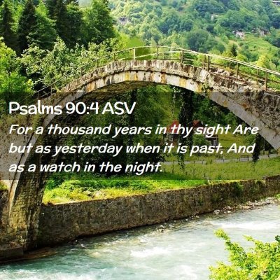 Picture 02 - Psalms 90:4 ASV - For a thousand years in thy sight Are but as - Bible Verse Picture
