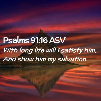 Picture 02 - Psalms 91:16 ASV - With long life will I satisfy him, And show him - Bible Verse Picture