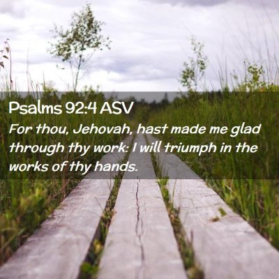 Picture 02 - Psalms 92:4 ASV - For thou, Jehovah, hast made me glad through thy - Bible Verse Picture